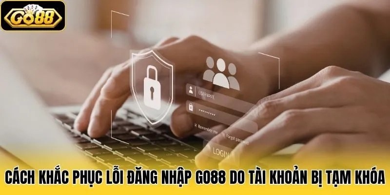 Đăng Nhập Go88 3 Cách khắc phục lỗi đăng nhập Go88 do tài khoản bị tạm khóa